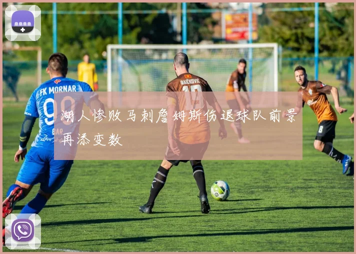 湖人惨败马刺詹姆斯伤退球队前景再添变数