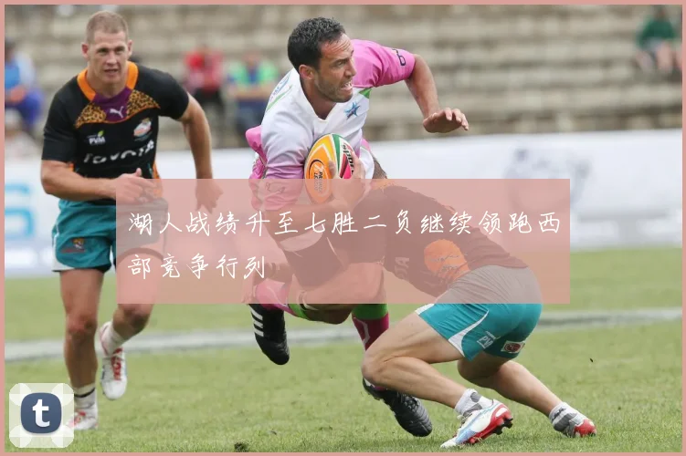 湖人战绩升至七胜二负继续领跑西部竞争行列