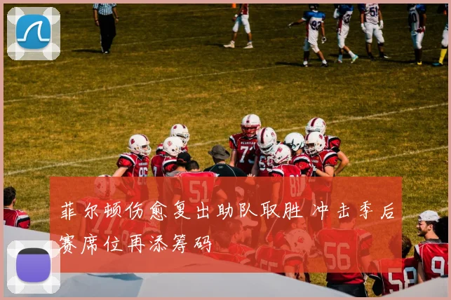 菲尔顿伤愈复出助队取胜 冲击季后赛席位再添筹码