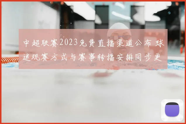 中超联赛2023免费直播渠道公布 球迷观赛方式与赛事转播安排同步更新