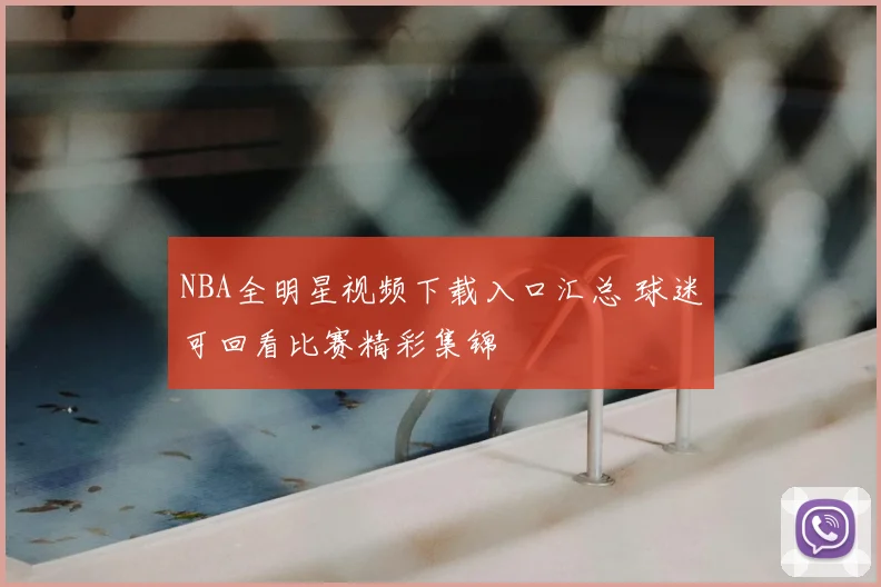 NBA全明星视频下载入口汇总 球迷可回看比赛精彩集锦