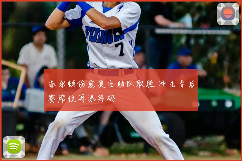 菲尔顿伤愈复出助队取胜 冲击季后赛席位再添筹码