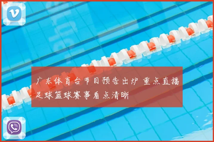 广东体育台节目预告出炉 重点直播足球篮球赛事看点清晰