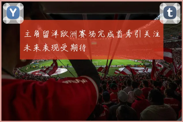 主角留洋欧洲赛场完成首秀引关注未来表现受期待