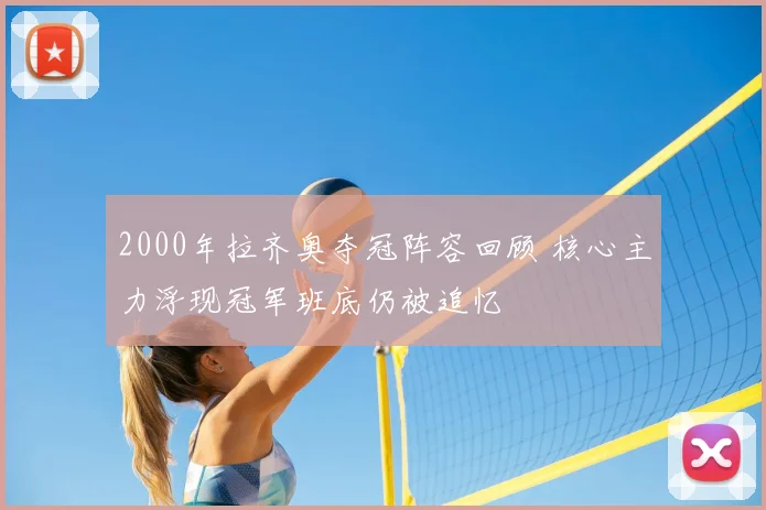 2000年拉齐奥夺冠阵容回顾 核心主力浮现冠军班底仍被追忆